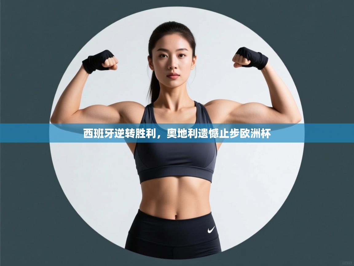 西班牙逆转胜利，奥地利遗憾止步欧洲杯  第1张